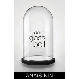 Under a Glass Bell -- Anaïs Nin